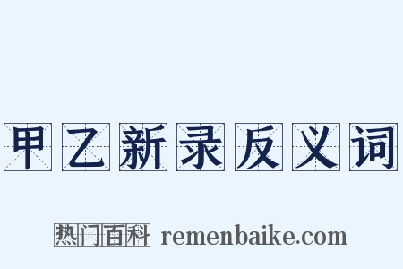 甲乙新录反义词是什么意思的图片